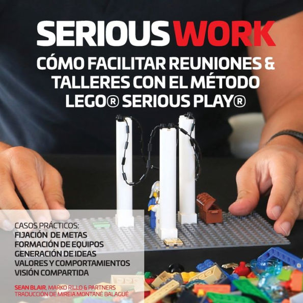 Serious Work CÃ¯Â¿Â½mo Facilitar Reuniones & Talleres Con El MÃ¯Â¿Â½todo Lego(r) Serious Play(r)