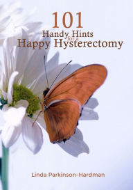 Title: 101 Handy Hints for a Happy Hysterectomy, Author: Linda Parkinson-Hardman