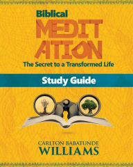 Title: Biblical Meditation: The Secret to a Transformed Life (Study Guide), Author: Carlton Babatunde Williams