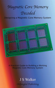 Title: Magnetic Core Memory Decoded, Author: J S Walker