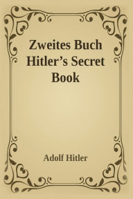 Title: Zweites Buch (Secret Book): Adolf Hitler's Sequel to Mein Kamph, Author: Adolf Hitler