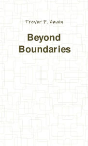 Title: Beyond Boundaries, Author: Trevor P. Kwain