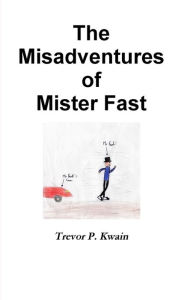 Title: The Misadventures of Mister Fast, Author: Trevor P. Kwain