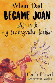 Title: When Dad Became Joan: Life with My Transgender Father, Author: Cath Lloyd