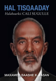 Title: Hal Tisqaaday, Halabuurkii Cali Sugulle (Duncarbeed), Author: Maxamed Baashe X Xasan