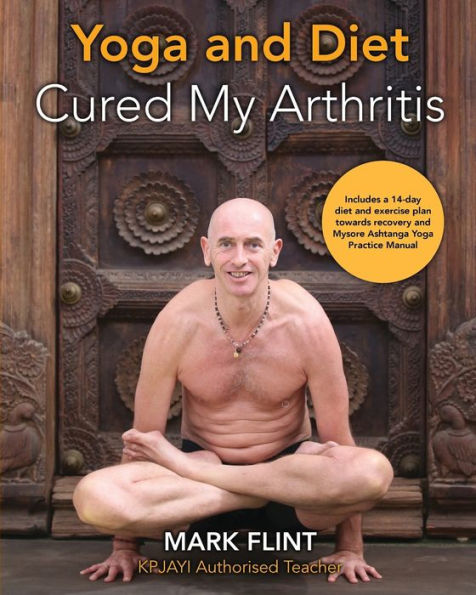yoga and diet cured my arthritis: includes 14 day diet and exercise plan towards recovery and Mysore ashtanga yoga practice manual
