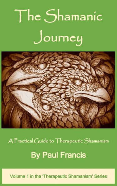 The Shamanic Journey: A Practical Guide to Therapeutic Shamanism