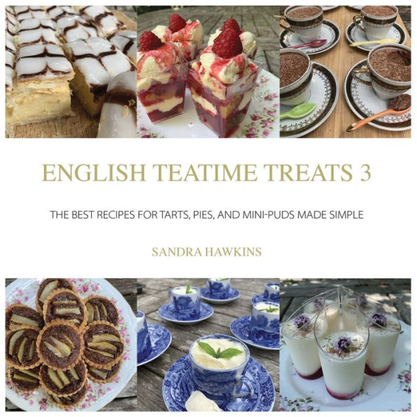 English Teatime Treats 3: The Best Recipes for Tarts, Pies, And Mini-Puds Made Simple