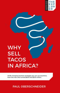Title: Why Sell Tacos in Africa?: 16 life-changing business strategies you can use anywhere, from the man who turned $400 into $200 million, Author: Paul Oberschneider