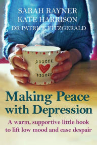 Title: Making Peace with Depression: A warm, supportive little book to reduce stress and ease low mood, Author: Sarah Rayner