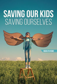 Title: Saving Our Kids - Saving Ourselves, Author: Marilyn Rowe