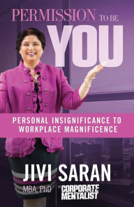 Title: Permission to Be YOU: Personal Insignificance to Workplace Magnificence, Author: 