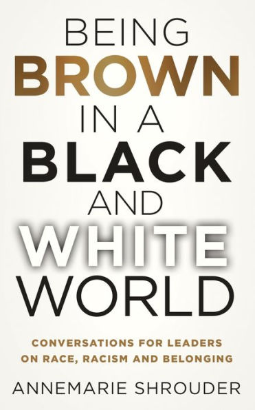 Being Brown a Black and White World. Conversations for Leaders about Race, Racism Belonging