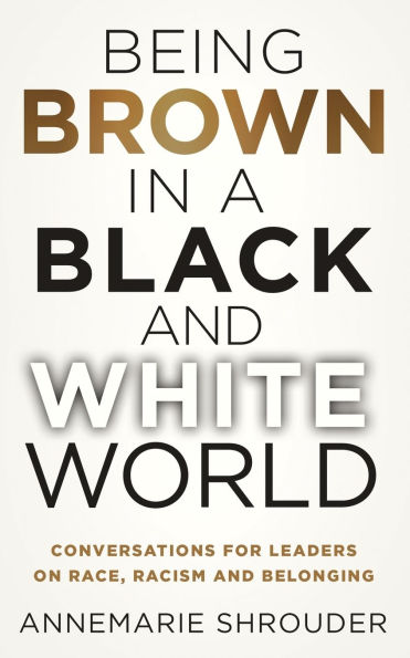 Being Brown a Black and White World. Conversations for Leaders about Race, Racism Belonging