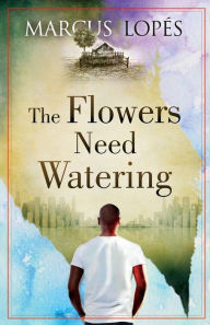 Title: The Flowers Need Watering, Author: Marcus Lopes