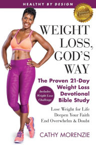 Title: Healthy by Design: Weight Loss, God's Way: The Proven 21-Day Weight Loss Devotional Bible Study - Lose Weight for Life, Deepen Your Faith, End Overwhelm & Doubt, Author: Cathy Morenzie