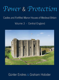 Title: Power and Protection: Castles and Fortified Manor Houses of Medieval Britain - Volume 3 - Central England, Author: Gïnter Endres