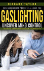Gaslighting: How Narcissists Pressure & Abuse You (Uncover Mind Control Secrets, Learn Persuasion Techniques)