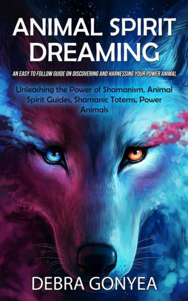 Animal Spirit Guides: An Easy to Follow Guide on Discovering and Harnessing Your Power Animal (Unleashing the Power of Shamanism, Animal Spirit Guides, Shamanic Totems, Power Animals)