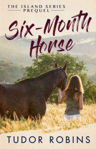 Title: Six-Month Horse: A page-turning story of learning and laughing with friends, family, and horses, Author: Tudor Robins