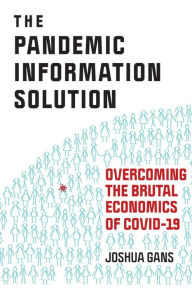 Title: The Pandemic Information Solution: Overcoming the Brutal Economics of Covid-19, Author: Joshua Gans