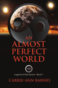 Title: An Almost Perfect World: Legend of East Series Book 1, Author: Carrie-Ann Barnes