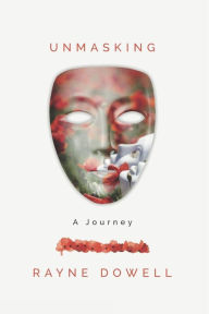 Title: Unmasking: A Journey, Author: Rayne Dowell