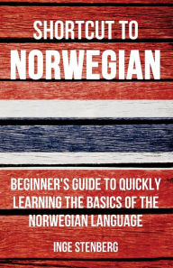 Title: Shortcut to Norwegian: Beginner's Guide to Quickly Learning the Basics of the Norwegian Language, Author: Inge Stenberg