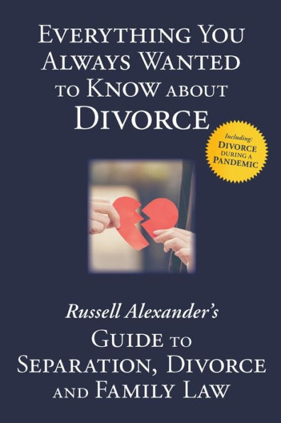 Everything You Always Wanted to Know About Divorce: Russell Alexander's Guide Separation, Divorce and Family Law