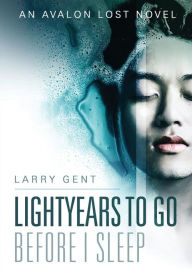 Title: Lightyears To Go Before I Sleep: An Avalon Lost Novel, Author: Larry Gent