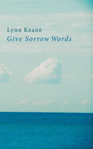 Title: Give Sorrow Words, Author: Lynn Keane