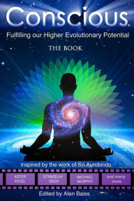 Title: Conscious: Fulfilling our Higher Evolutionary Potential, Author: Archigant