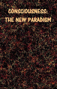 Title: Consciousness: The New Paradigm, Author: Michael Bradford