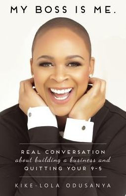 My Boss Is Me.: Real Conversation about Building a Business and Quitting Your 9-5