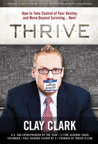 Title: THRIVE: How to Take Control of Your Destiny and Move Beyond Surviving... Now!, Author: Clay Clark