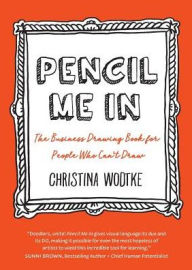 Title: Pencil Me in: The Business Drawing Book for People Who Can't Draw, Author: Christina R Wodtke