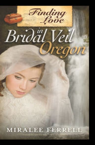 Title: Finding Love in Bridal Veil, Oregon, Author: Miralee Ferrell