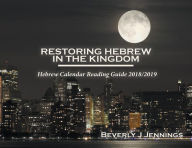 Title: Restoring Hebrew In The Kingdom: Hebrew Calendar Reading Guide 2018/2019, Author: Beverly J Jennings