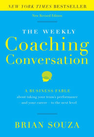 Title: The Weekly Coaching Conversation: A Business Fable about Taking Your Team's Performance-and Your Career-to the Next Level, Author: Brian Souza