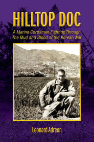 Title: Hilltop Doc: A Marine Corpsman Fighting Through the Mud and Blood of the Korean War, Author: Leonard Adreon