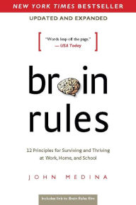 Title: Brain Rules (Updated and Expanded): 12 Principles for Surviving and Thriving at Work, Home, and School, Author: John Medina