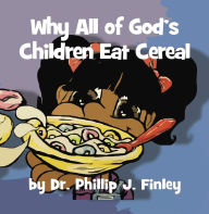 Title: Why All of God's Children Eat Cereal, Author: Dr. Phillip J. Finley