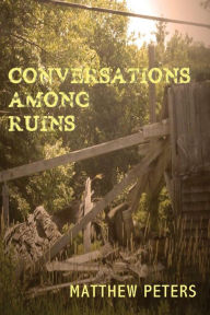 Title: Conversations Among Ruins, Author: Matthew Peters