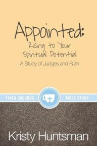 Title: Appointed: Rising to Your Spiritual Potential: A Study of Judges and Ruth, Author: Kristy Huntsman