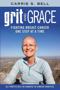 Title: Grit and Grace: Fighting Breast Cancer One Step at a Time, Author: Carrie S. Bell