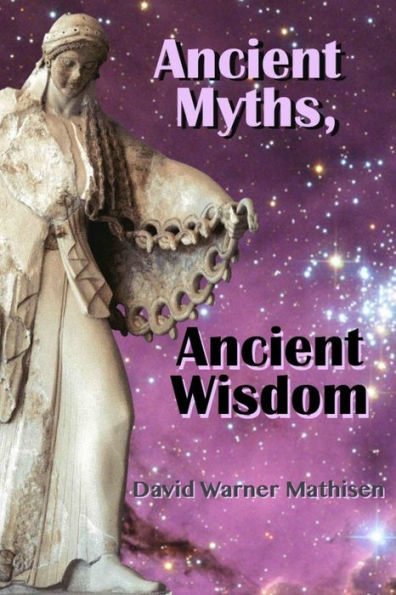 Ancient Myths, Ancient Wisdom: Recovering humanity's forgotten inheritance through Celestial Mythology