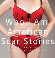 Title: Who I Am: American Scar Stories, Author: Jenny Cutler Lopez