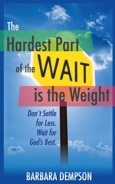 The Hardest Part of the Wait is the Weight: Don't Settle for Less. Wait for God's Best.