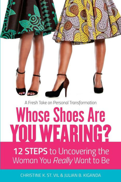 Whose Shoes Are You Wearing?: 12 Steps to Uncovering the Woman You Really Want to Be