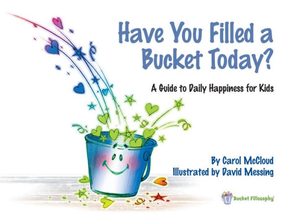 Have You Filled a Bucket Today?: A Guide to Daily Happiness for Kids